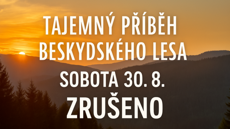TAJEMNÝ PŘÍBĚH BESKYDSKÉHO LESA v sobotu 30.8. ZRUŠEN